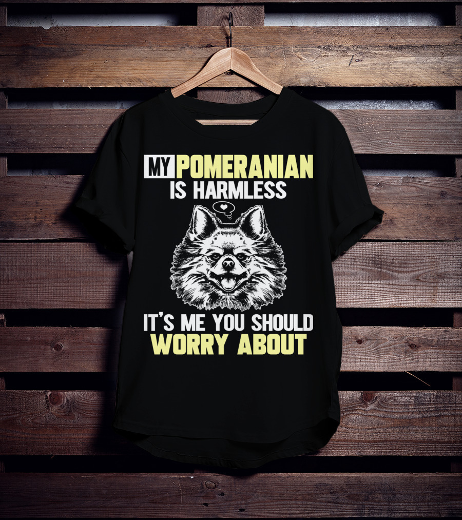 My Pomeranian Is Harmless It's ME You Should Worry About T-Shirt