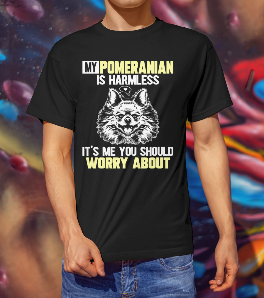 My Pomeranian Is Harmless It's ME You Should Worry About T-Shirt