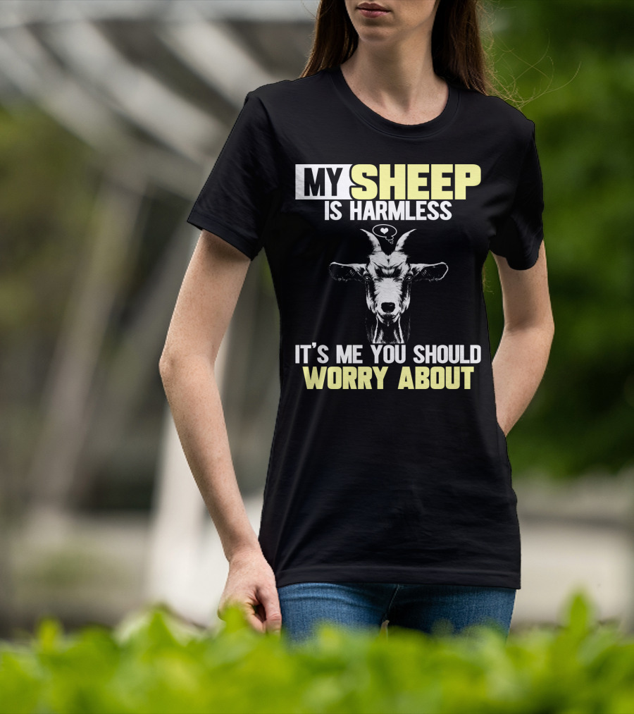 My Sheep Is Harmless It's ME You Should Worry About T-Shirt