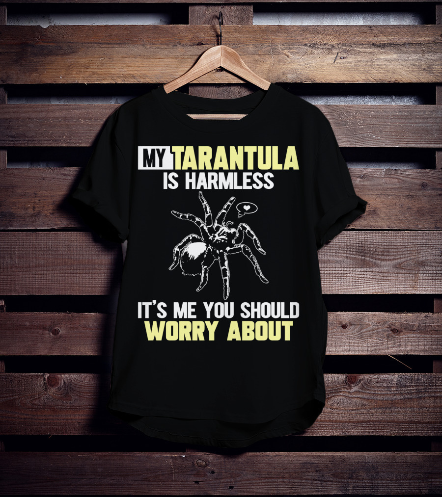 My Tarantula Is Harmless It's ME You Should Worry About T-Shirt