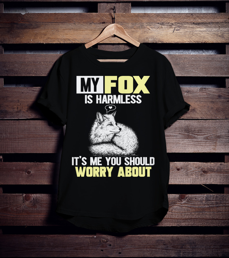 My Fox Is Harmless It's ME You Should Worry About T-Shirt