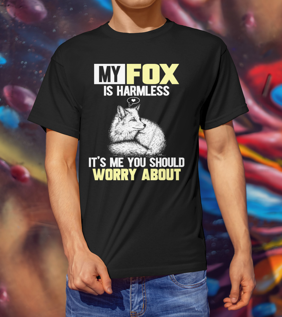 My Fox Is Harmless It's ME You Should Worry About T-Shirt