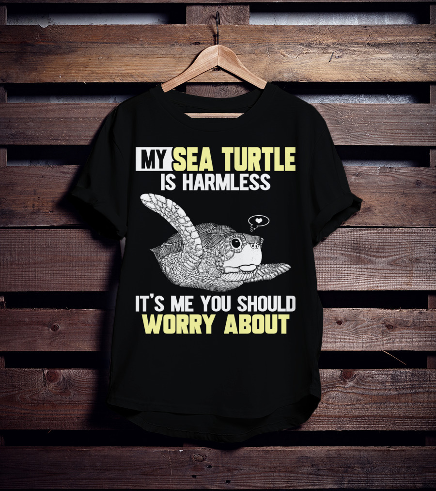 My Sea Turtle Is Harmless It's ME You Should Worry About T-Shirt