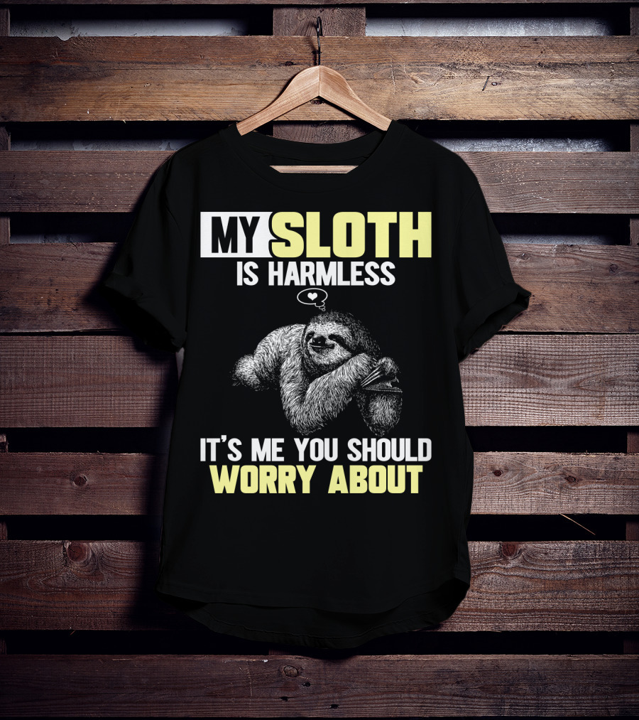 My Sloth Is Harmless It's ME You Should Worry About T-Shirt