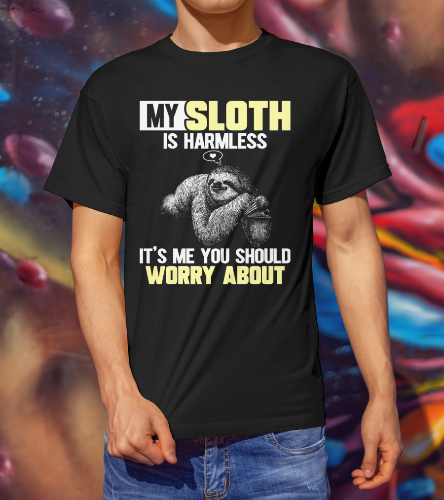 My Sloth Is Harmless It's ME You Should Worry About T-Shirt