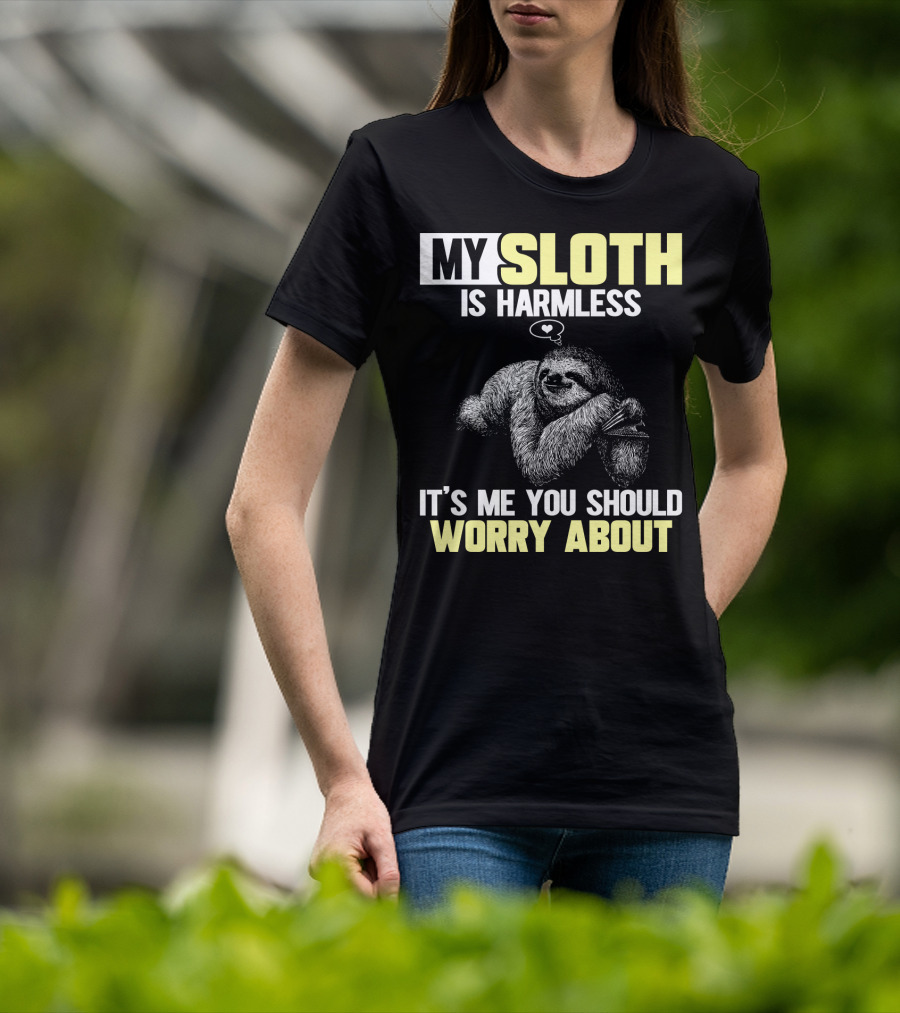 My Sloth Is Harmless It's ME You Should Worry About T-Shirt