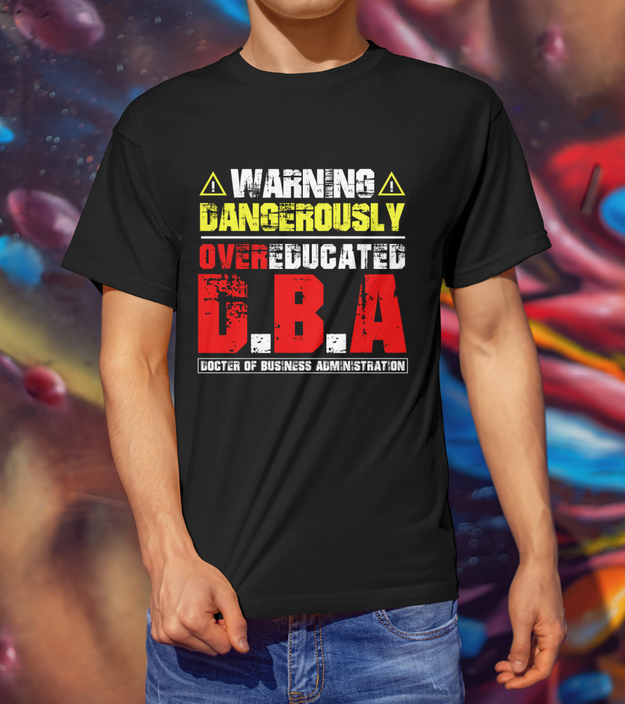 Warning Dangerously Overeducated Doctor Of Business Administration DBA T-Shirt