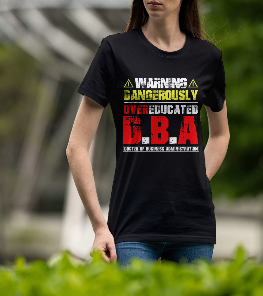 Warning Dangerously Overeducated Doctor Of Business Administration DBA T-Shirt