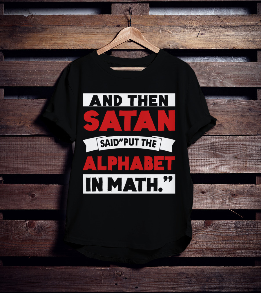 And Then Satan Said Put The Alphabet In Math T-Shirt