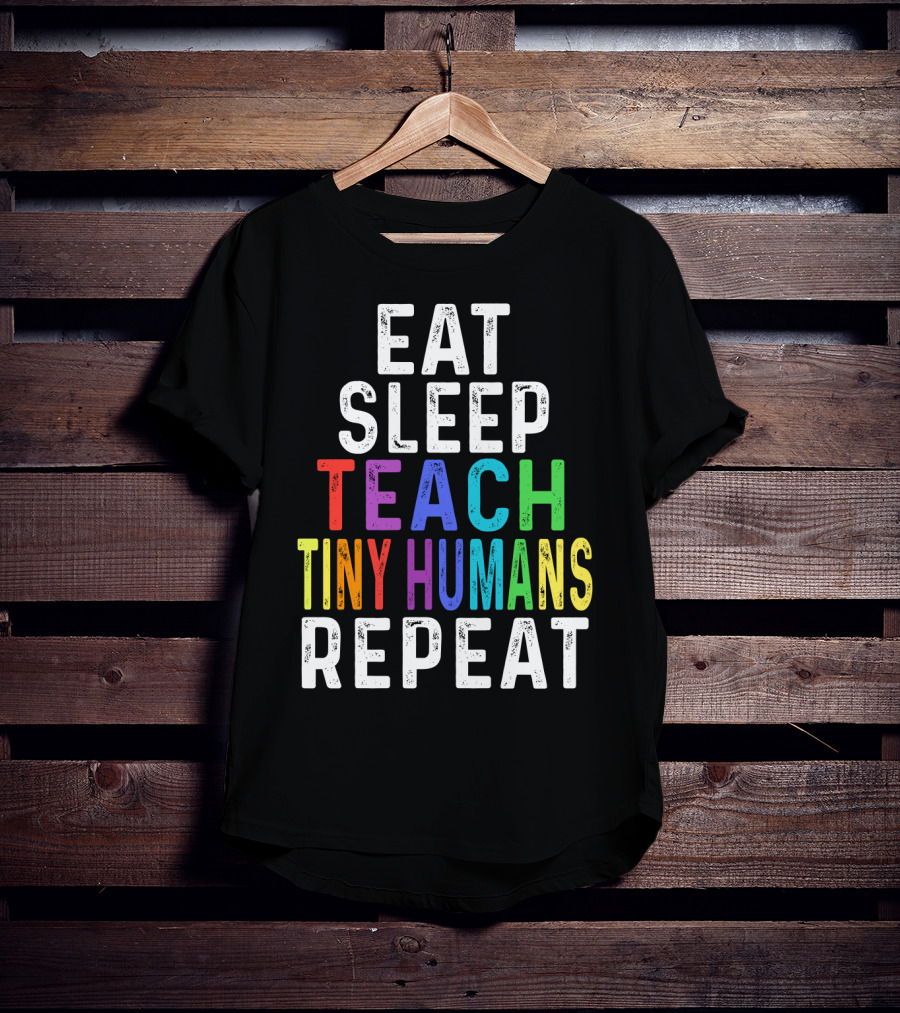 Eat Sleep Teach Colorful Tiny Humans Repeat T-Shirt