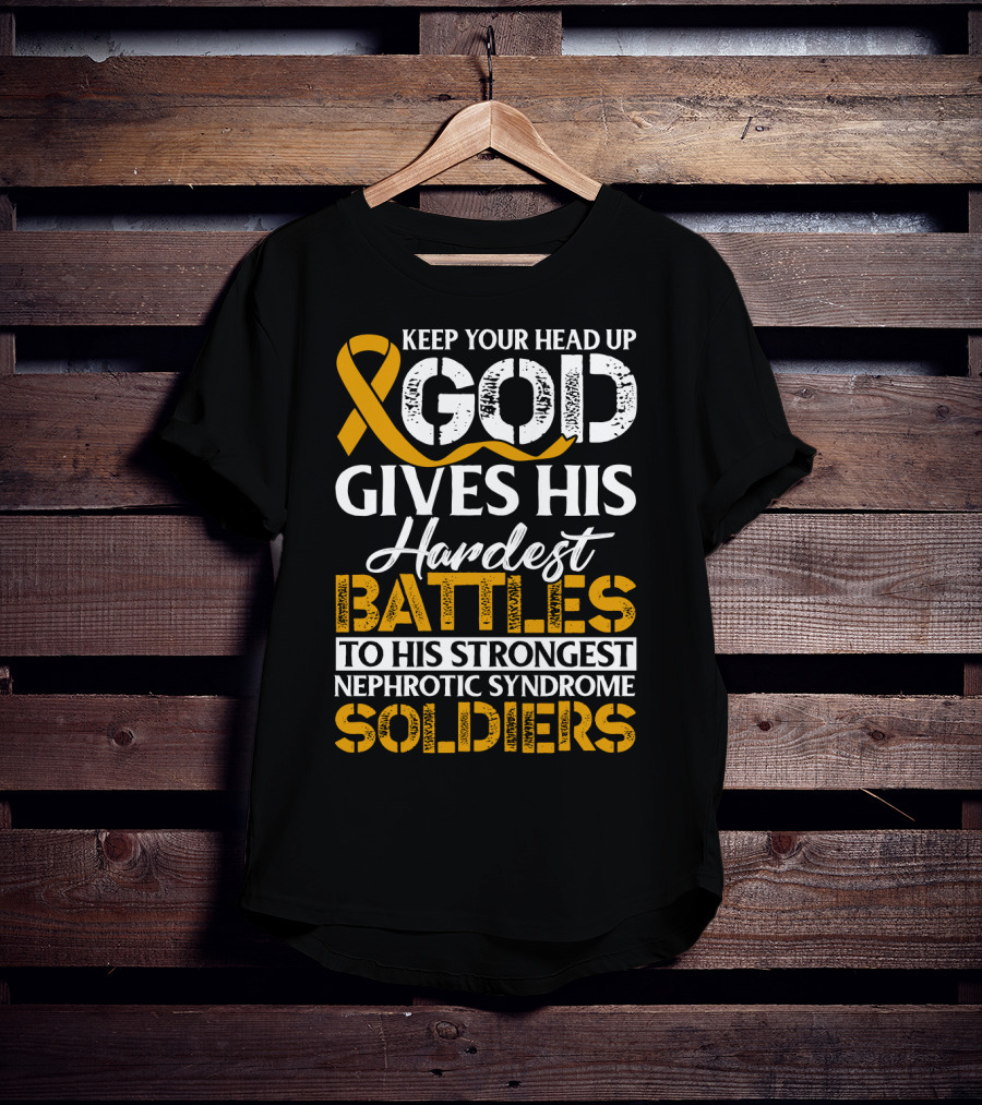 Keep Your Head Up God Gives His Hardest Battles To His Strongest Nephrotic Syndrome Soldiers T-Shirt