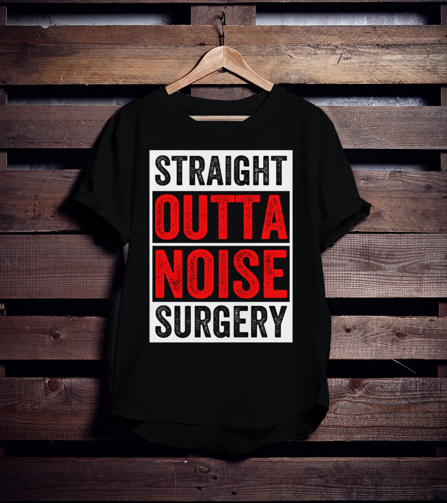 Straight Outta Noise Surgery T-Shirt
