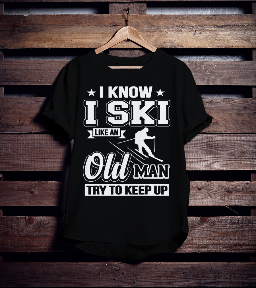 I Know I Ski Like An Old Man Try To Keep Up Skiing Challenge T-Shirt