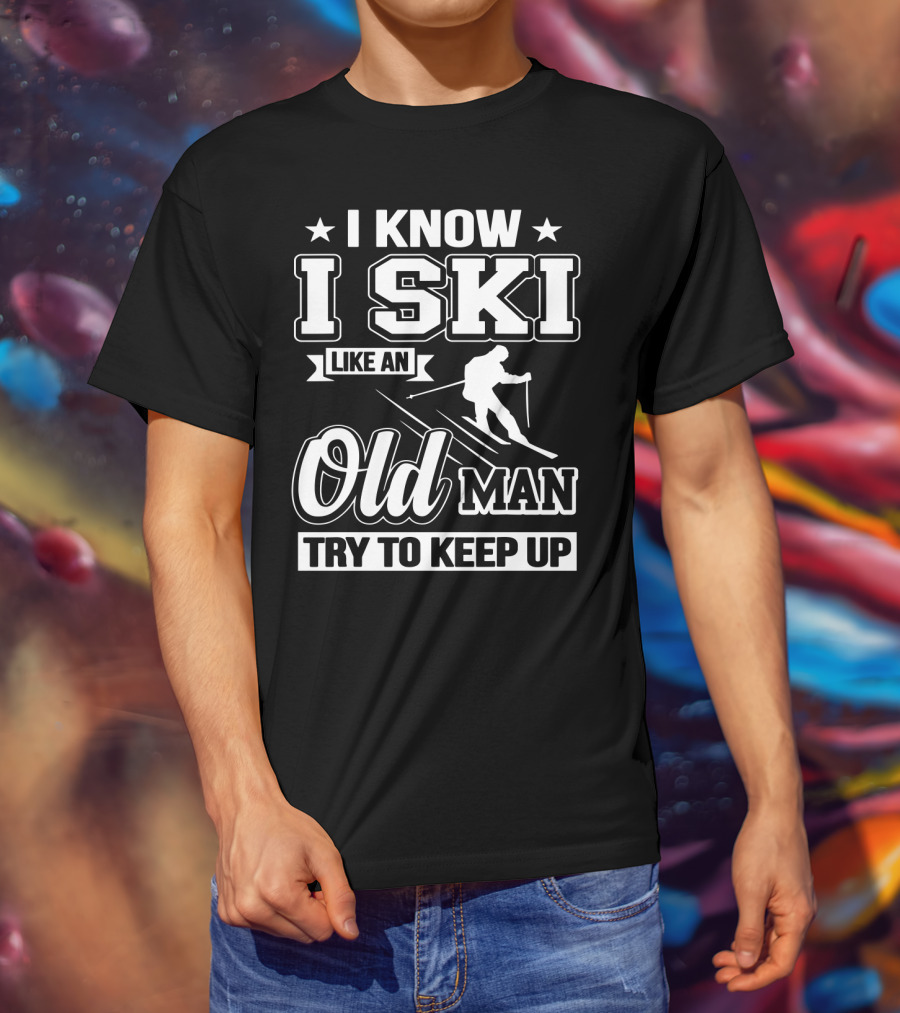 I Know I Ski Like An Old Man Try To Keep Up Skiing Challenge T-Shirt