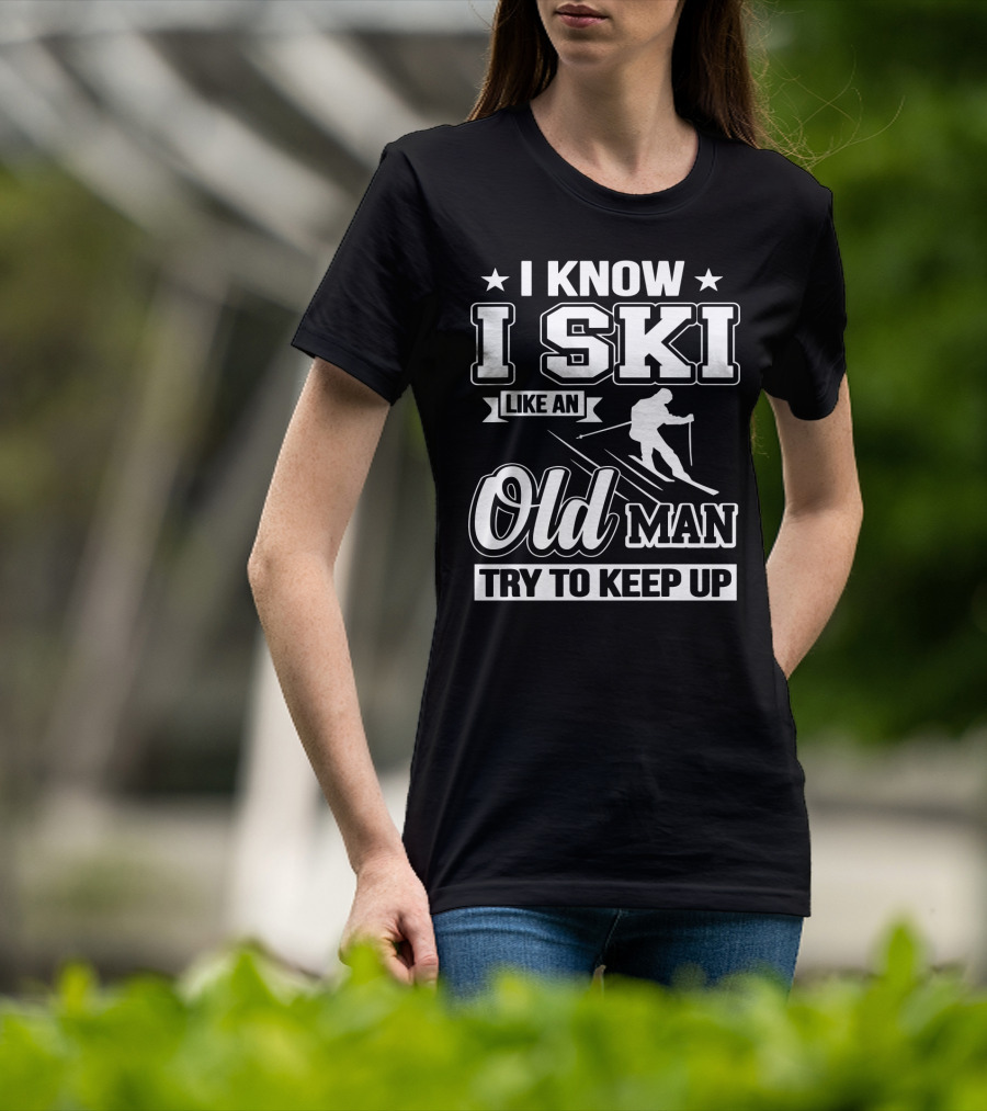 I Know I Ski Like An Old Man Try To Keep Up Skiing Challenge T-Shirt