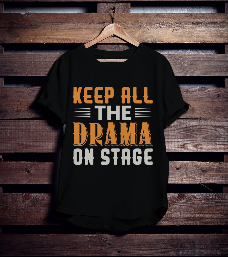 Keep All The Drama On Stage T-Shirt