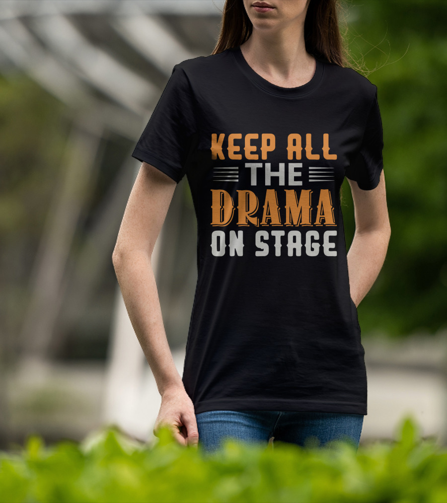 Keep All The Drama On Stage T-Shirt