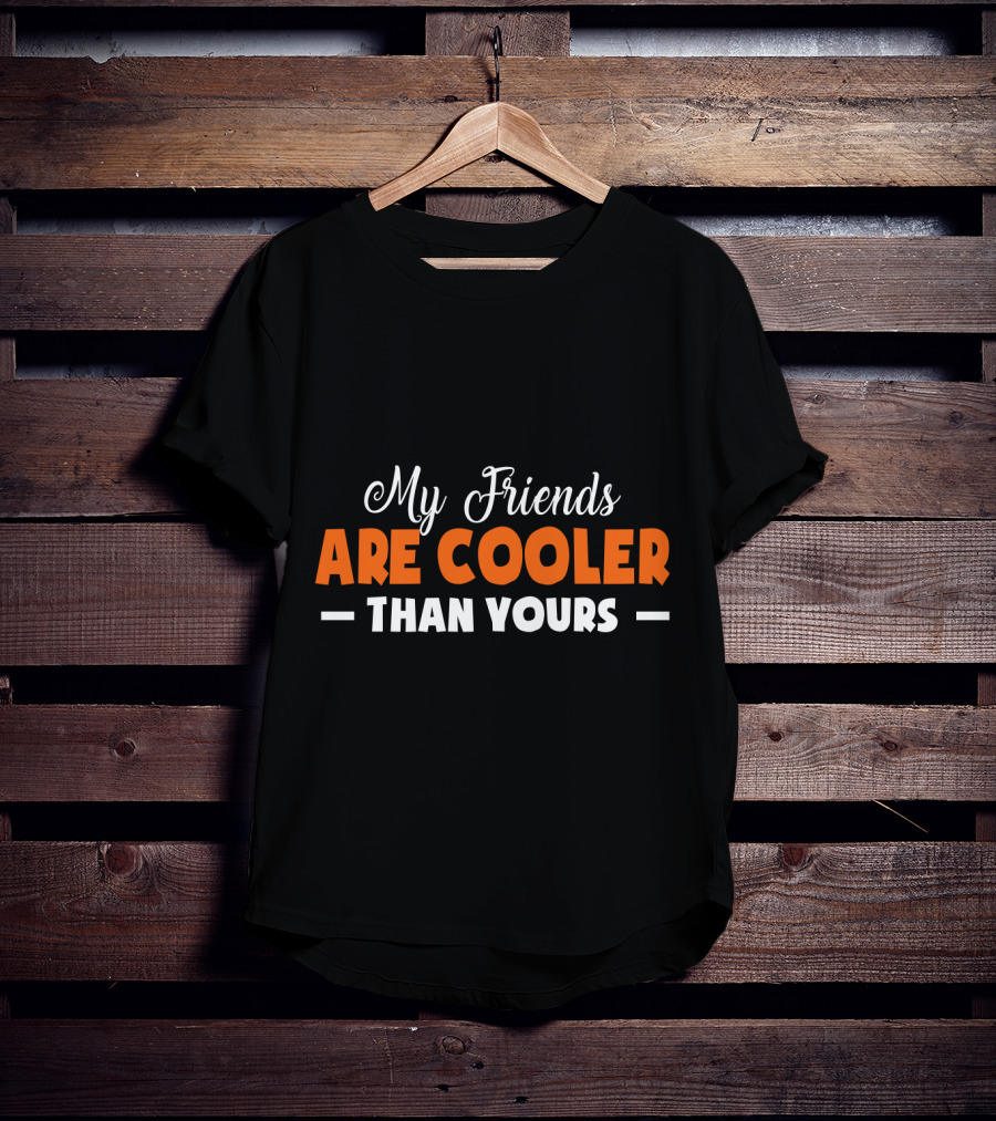 My Friends Are Cooler Than Yours T-Shirt