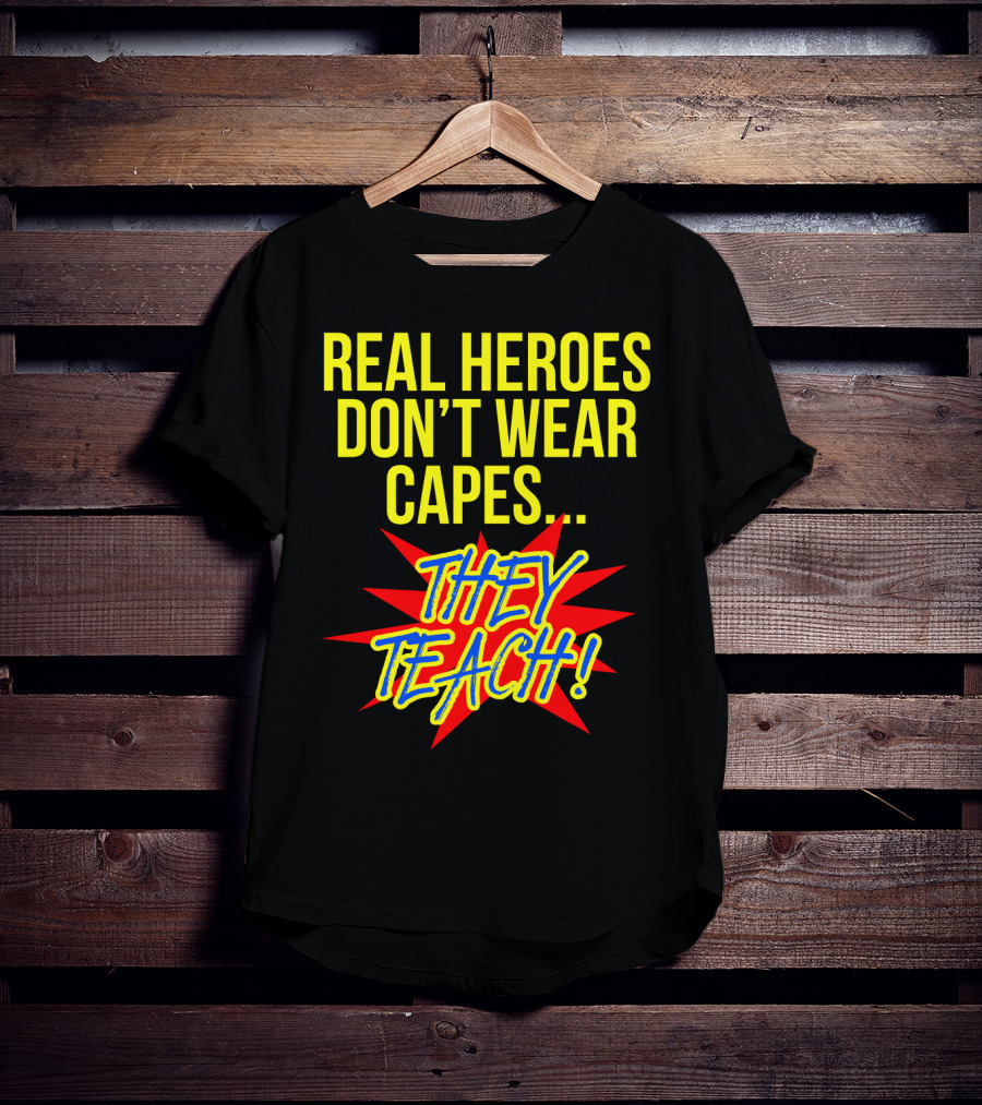 Real Heroes Don't Wear Capes They Teach T-Shirt