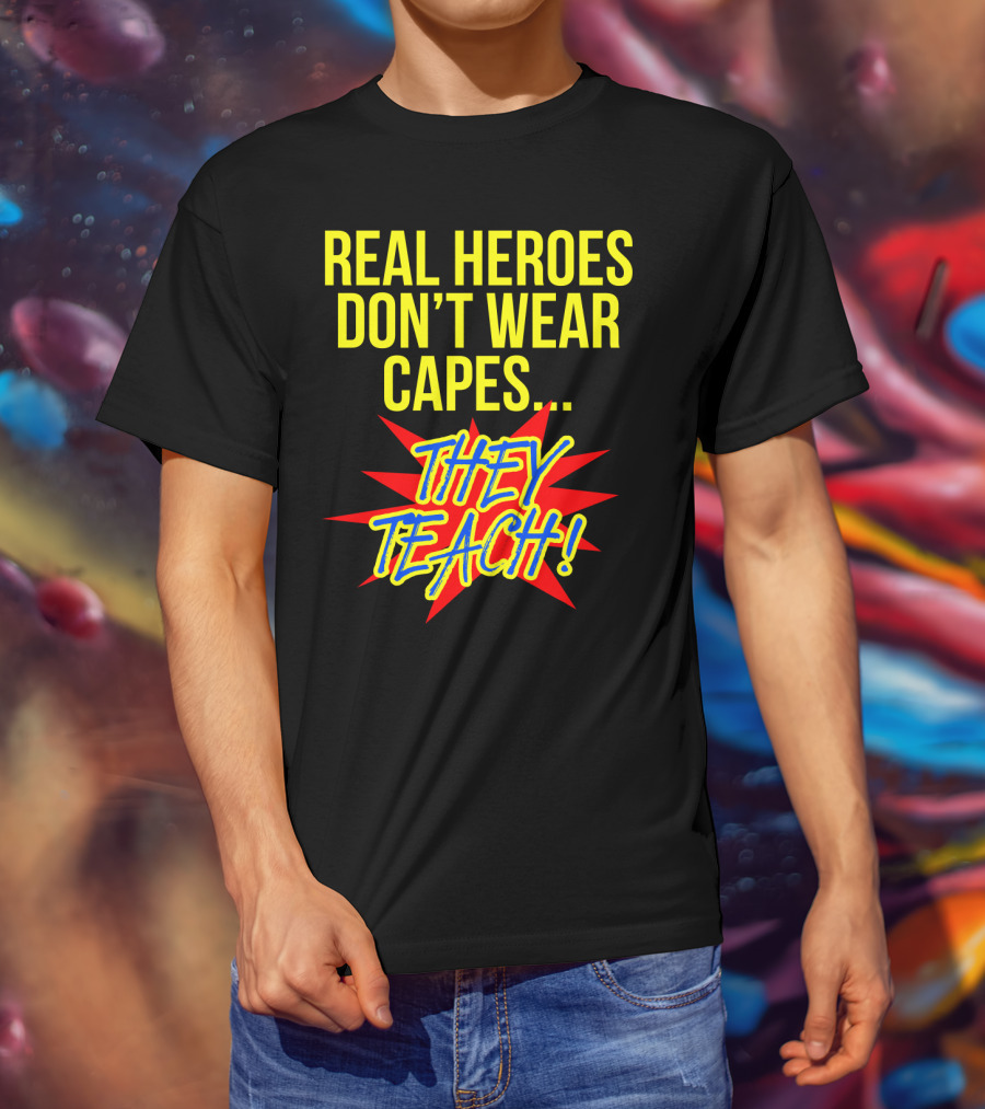 Real Heroes Don't Wear Capes They Teach T-Shirt