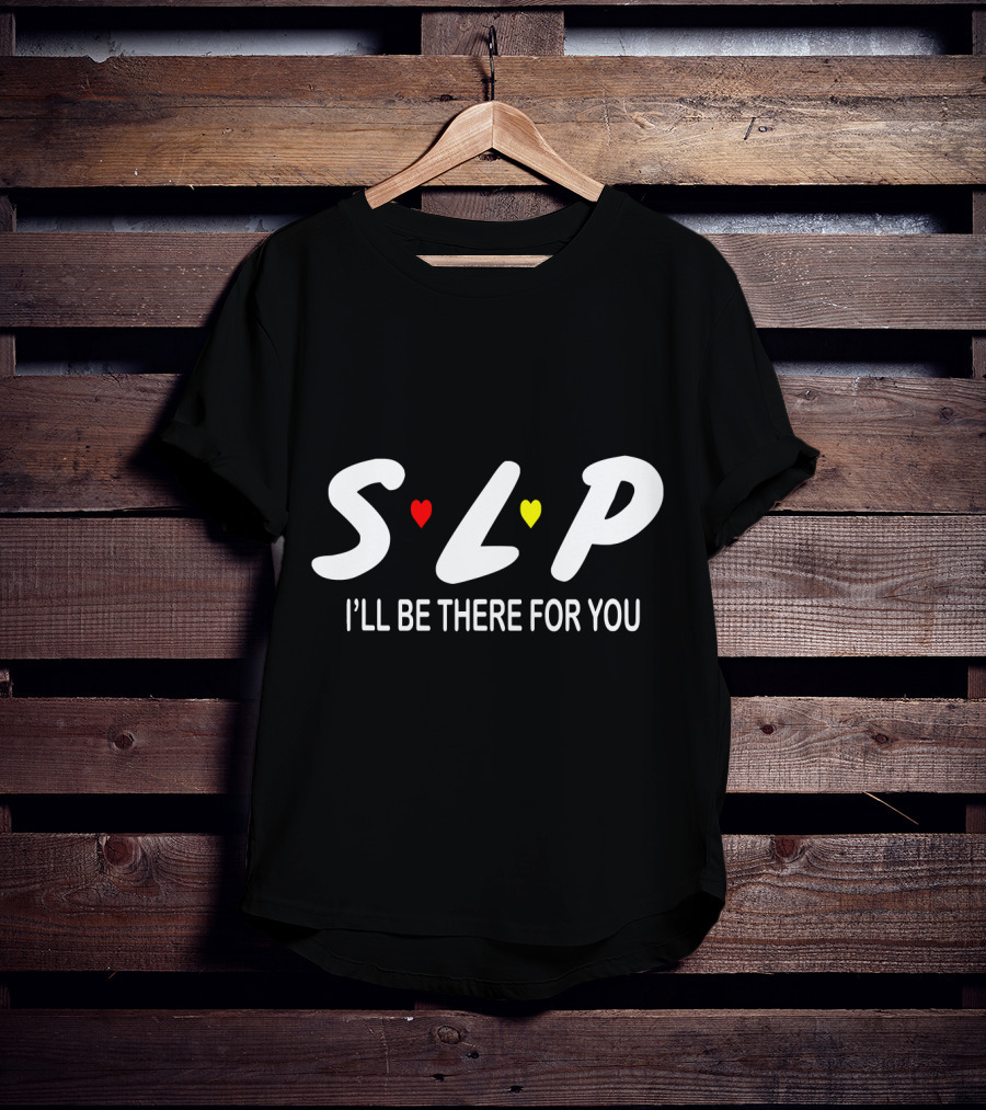 SLP I'll Be There For You Speech Therapist T-Shirt
