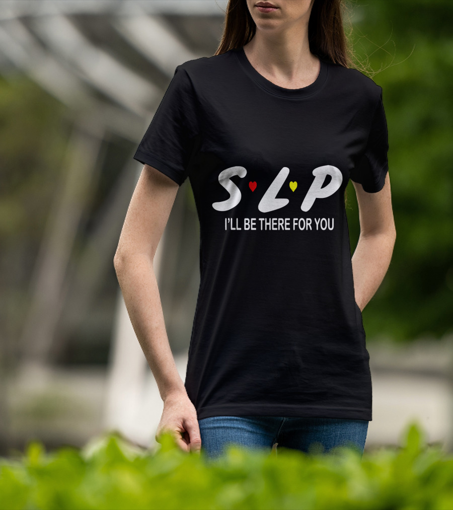SLP I'll Be There For You Speech Therapist T-Shirt