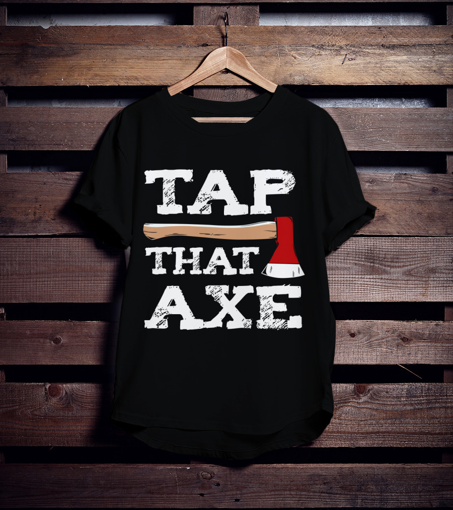 Tap That Axe Wear This Axe Throwing Text Image T-Shirt