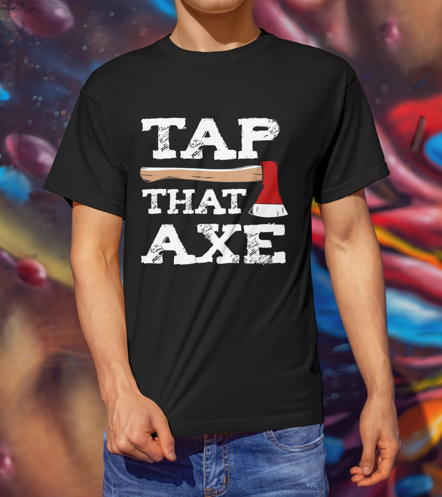 Tap That Axe Wear This Axe Throwing Text Image T-Shirt
