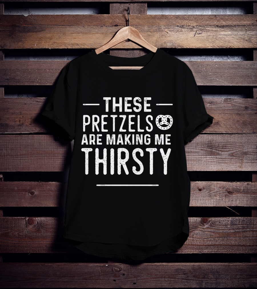 These Pretzels Are Making Me Thirsty T-Shirt