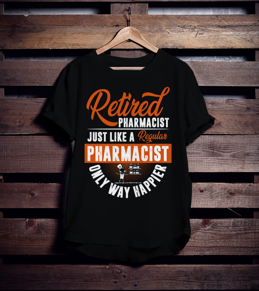 Retired Pharmacist Just Like A Regular Pharmacist Only Way Happier T-Shirt