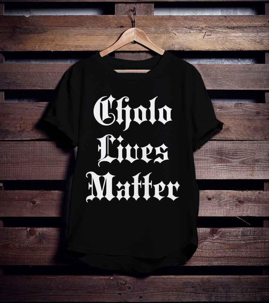 Cholo Lives Matter Old English Style Humor T-Shirt