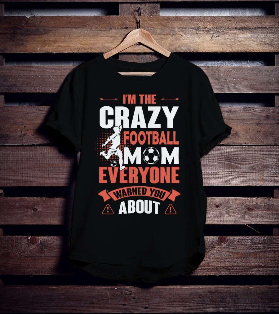 I'm The Crazy Football Mom Everyone Warned You About T-Shirt