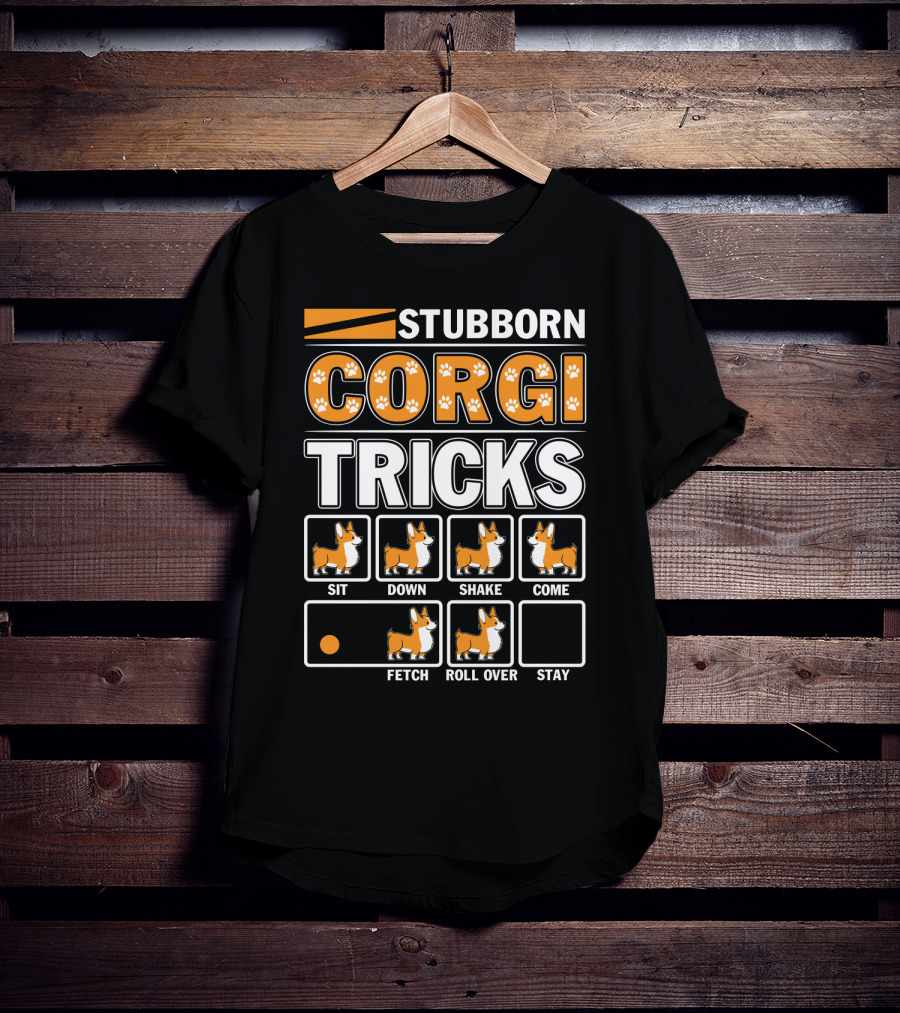 Stubborn Corgi Tricks Sit Down Shake Come Fetch Roll Over Stay T-Shirt
