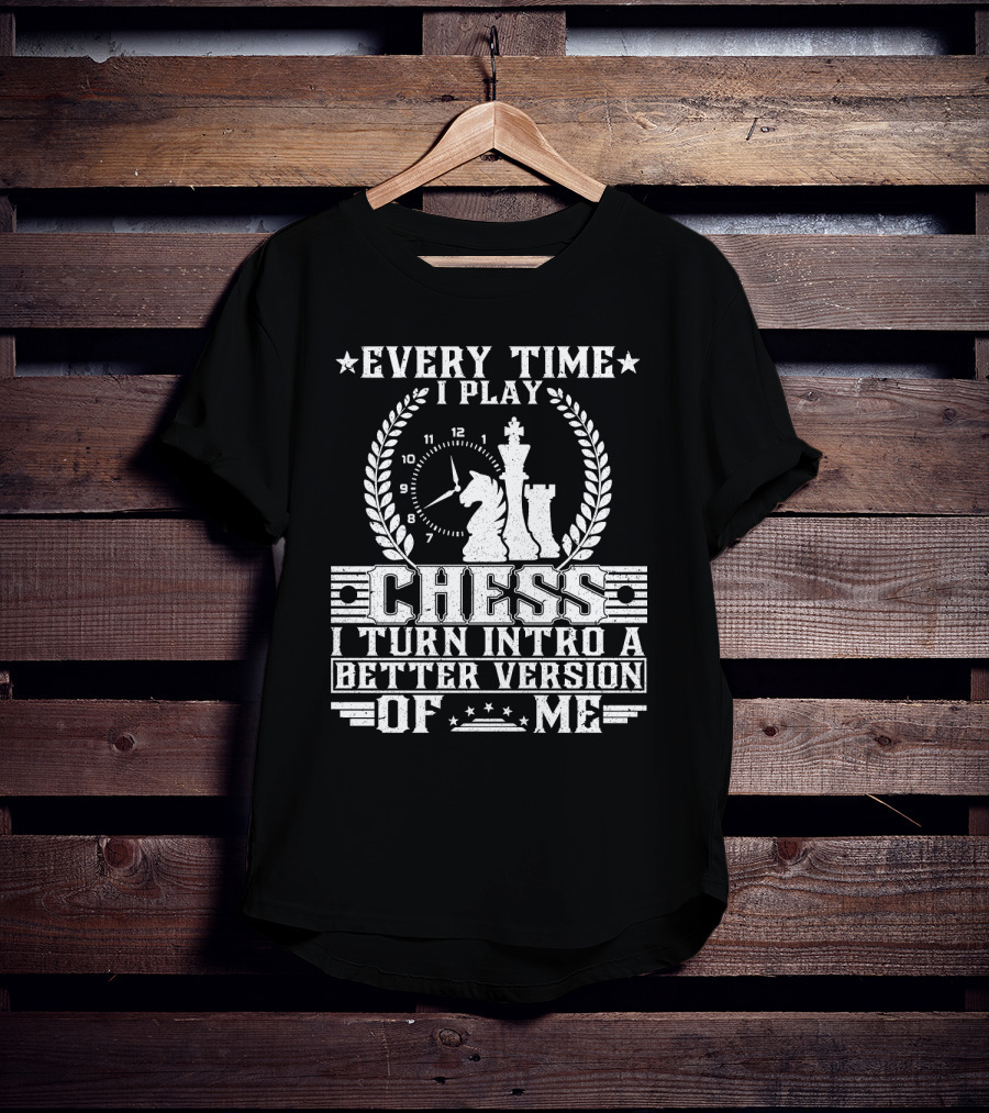 Every Time I Play Chess I Turn Into A Better Version Of ME T-Shirt