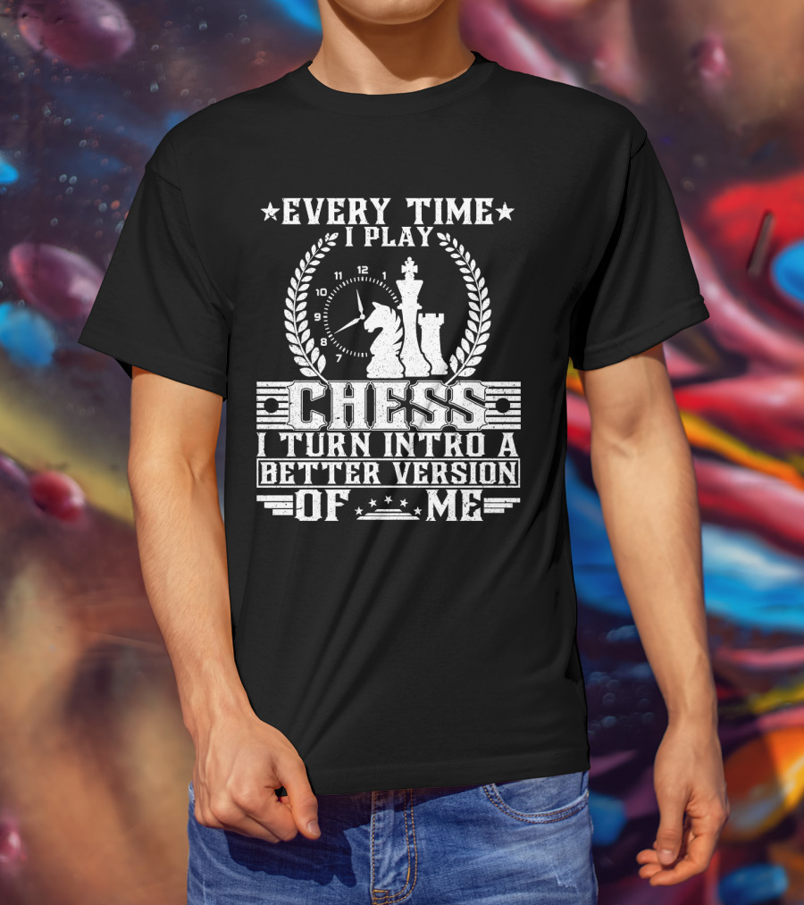 Every Time I Play Chess I Turn Into A Better Version Of ME T-Shirt