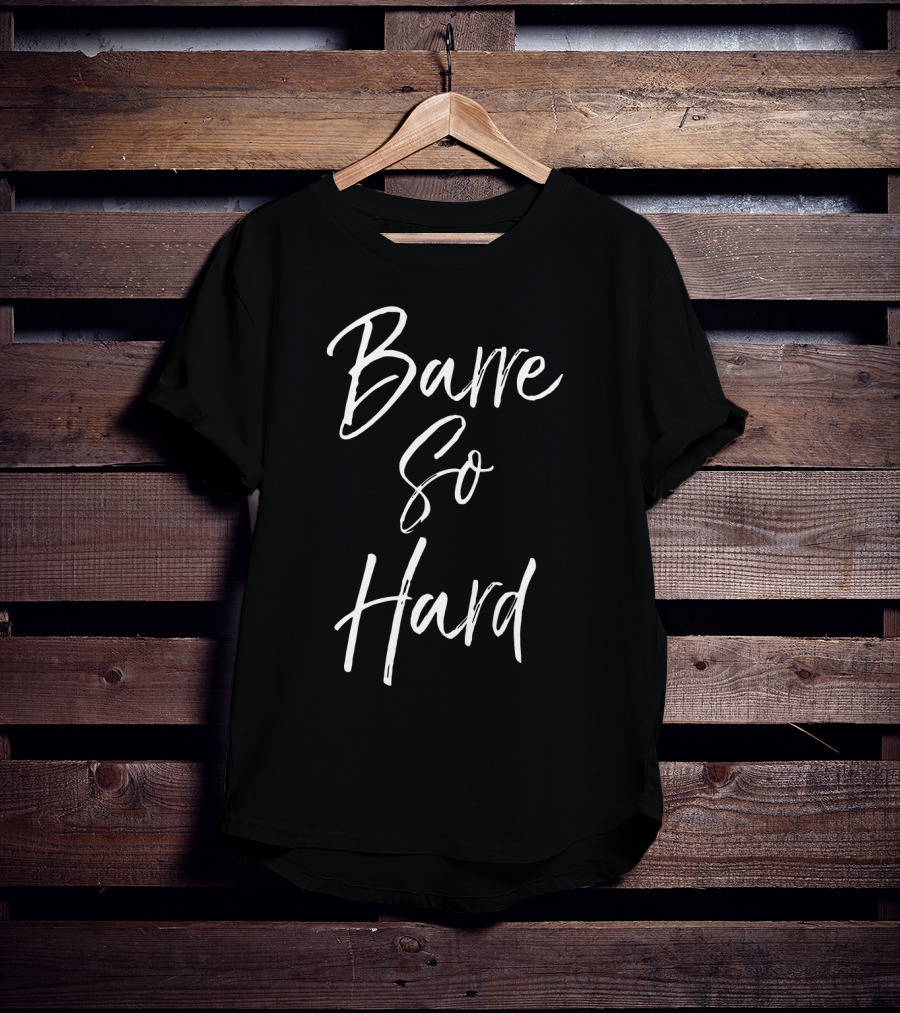 Barre So Hard Fun Fitness Workout Motivation T-Shirt