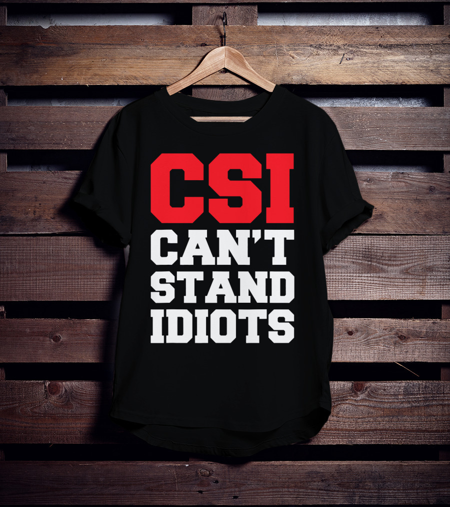 Funny Sarcastic CSI Can't Stand Idiots T-Shirt