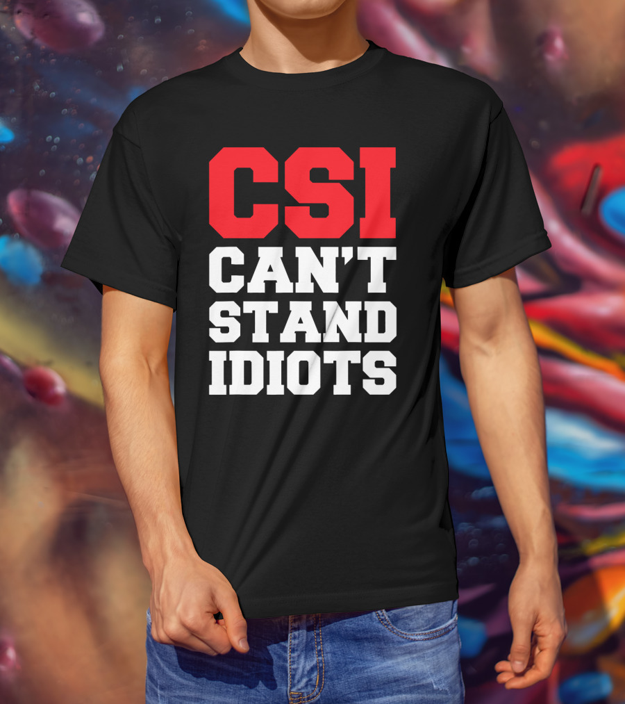 Funny Sarcastic CSI Can't Stand Idiots T-Shirt