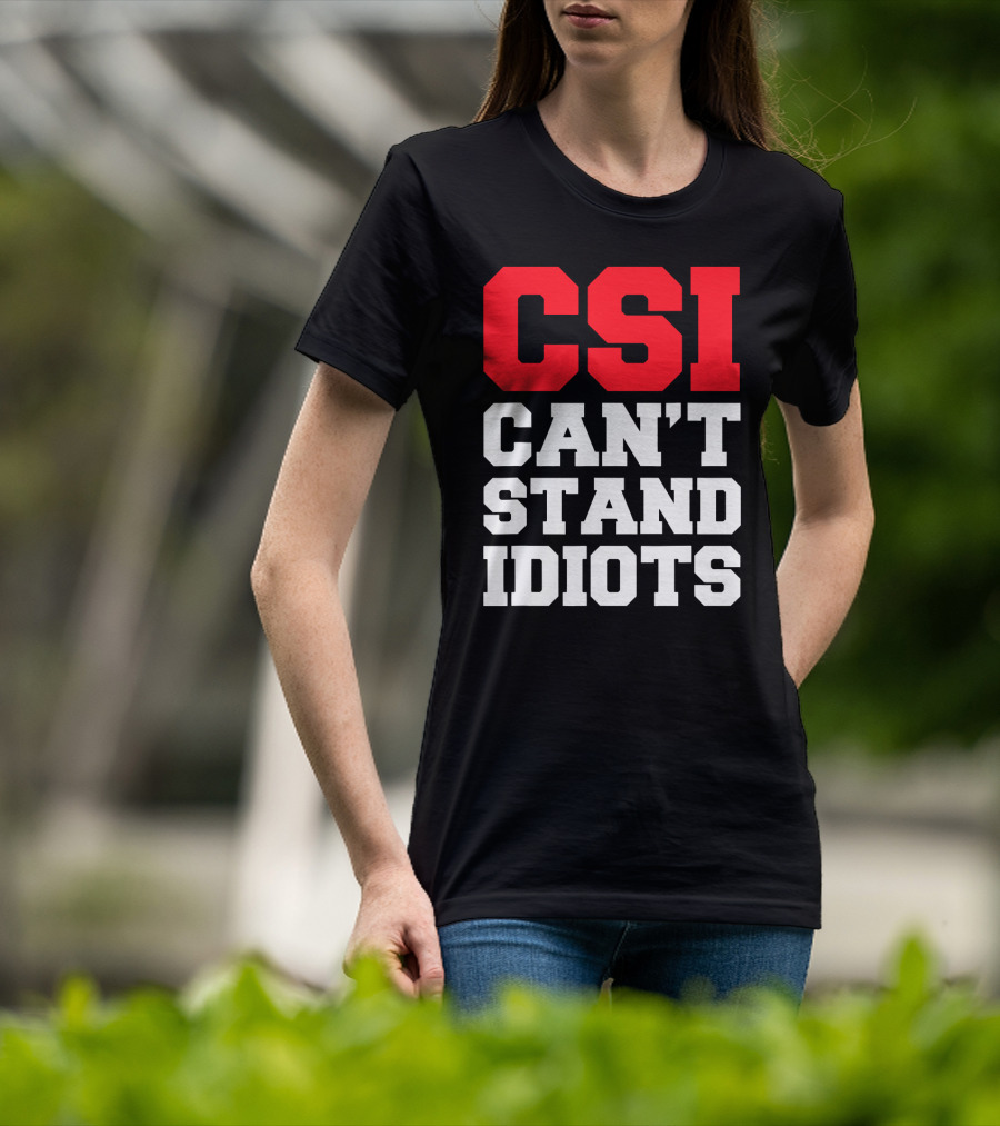 Funny Sarcastic CSI Can't Stand Idiots T-Shirt