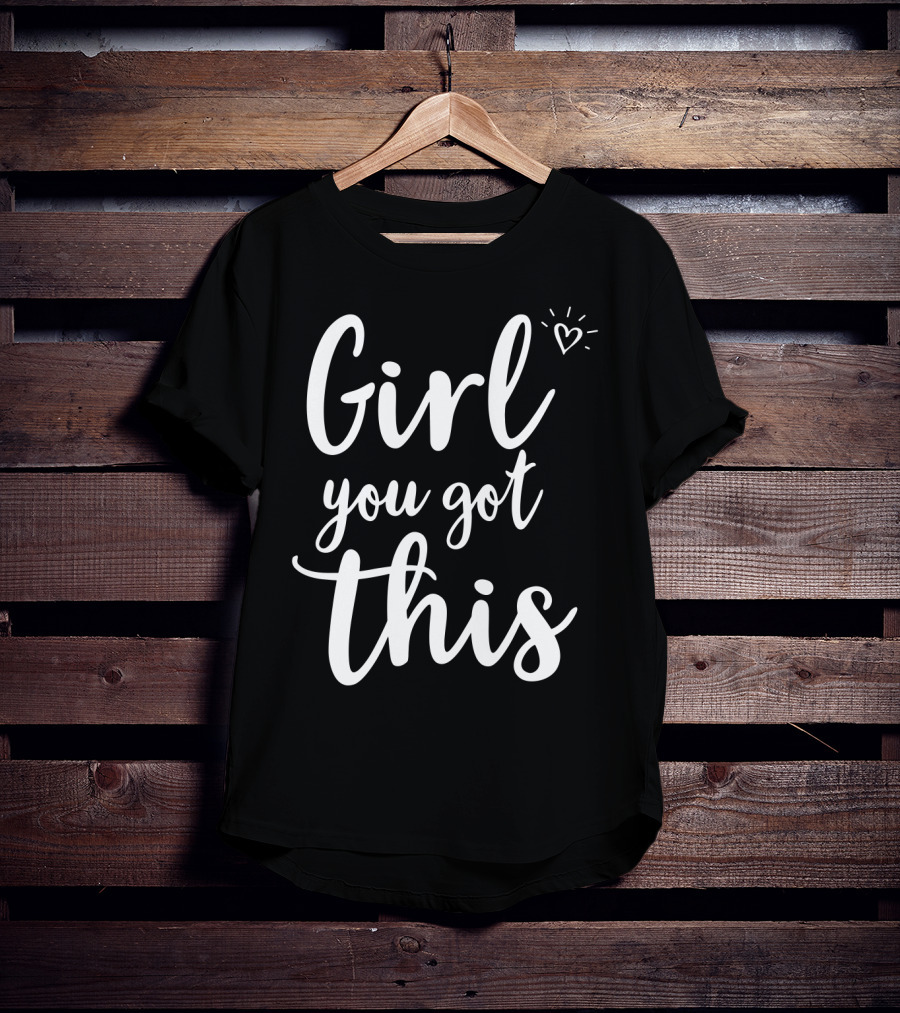 Girl You Got This Heart Encouragement T-Shirt