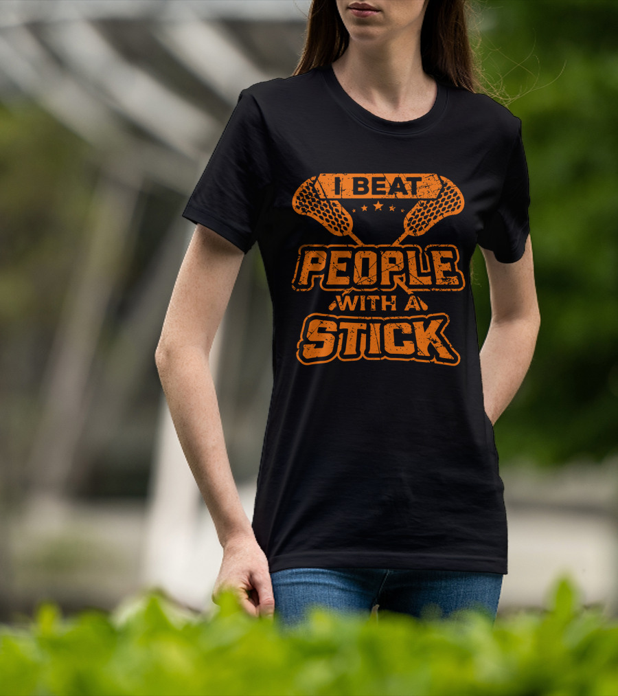 I Beat People With A Stick Lacrosse Humor T-Shirt