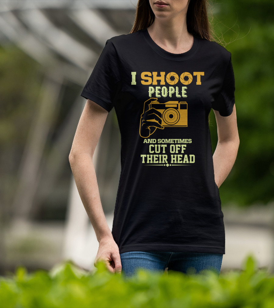 I Shoot People Camera Humor Sometimes Cut Off Their Head T-Shirt