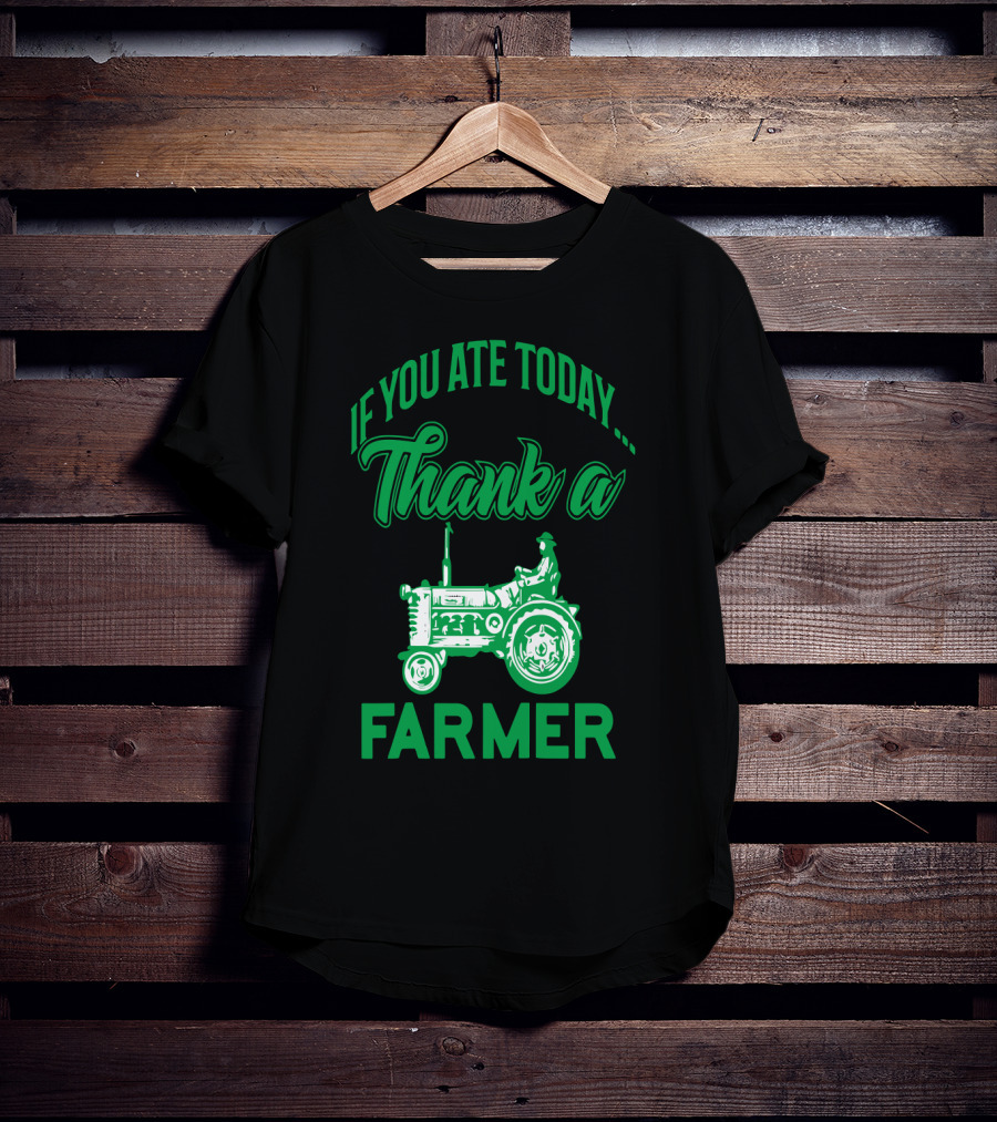 If You Ate Today Thank A Farmer Tractor Support Your Local Farm T-Shirt