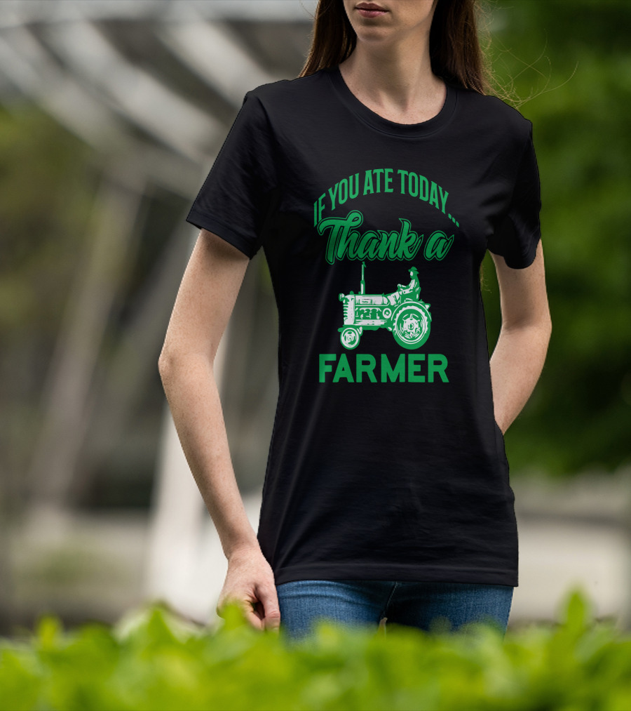 If You Ate Today Thank A Farmer Tractor Support Your Local Farm T-Shirt