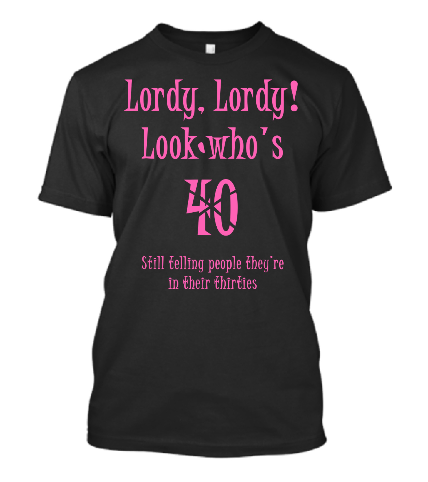 Lordy Lordy Look Who's 40 Still Telling People They're In Their Thirties T-Shirt