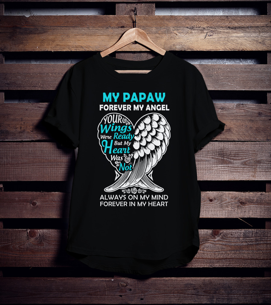 My Papaw Forever My Angel Your Wings Were Ready But My Heart Was Not Always On My Mind Forever In My Heart T-Shirt