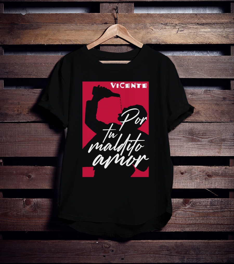 Vicente Por Tu Maldito Amor T-Shirt