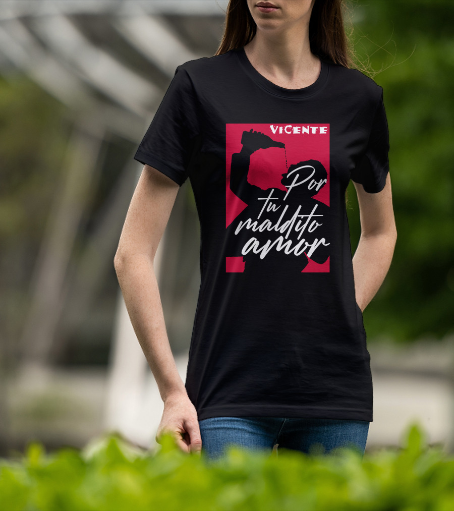 Vicente Por Tu Maldito Amor T-Shirt