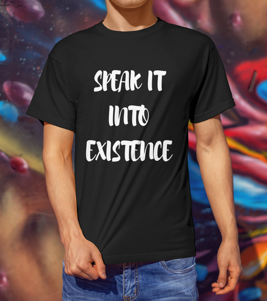 SPEAK IT INTO EXISTENCE Inspirational Phrase Positive Manifestation Message T-Shirt
