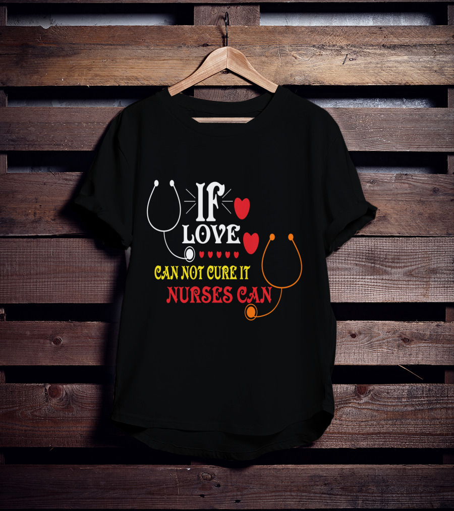 If Love Can Not Cure It Nurses Can Stethoscope Heart T-Shirt